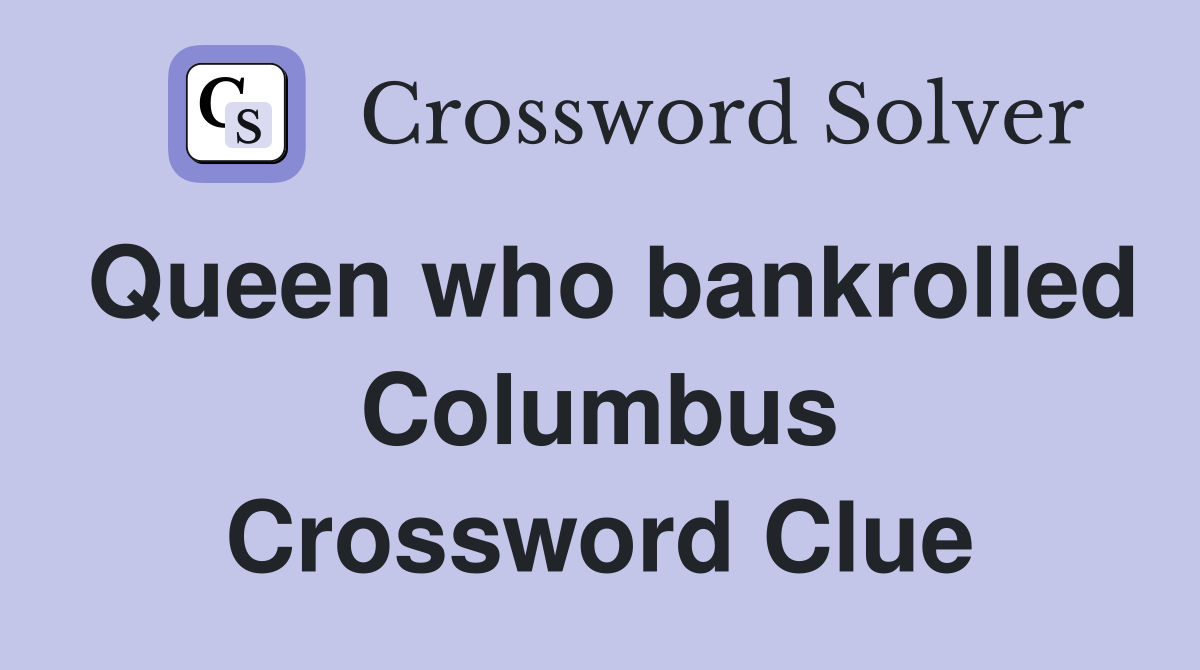 Queen who bankrolled Columbus Crossword Clue