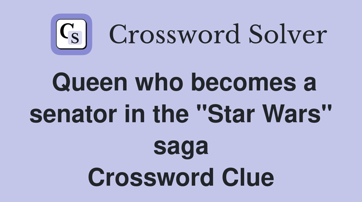 Queen who becomes a senator in the "Star Wars" saga Crossword Clue