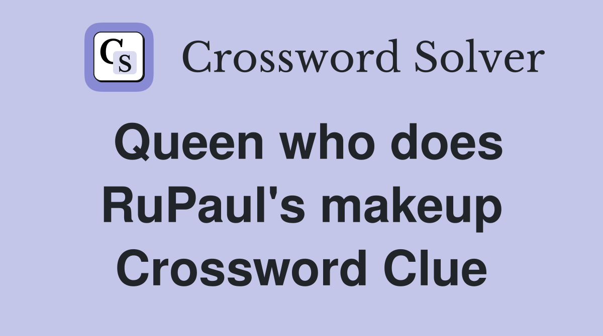 Queen who does RuPaul's makeup Crossword Clue
