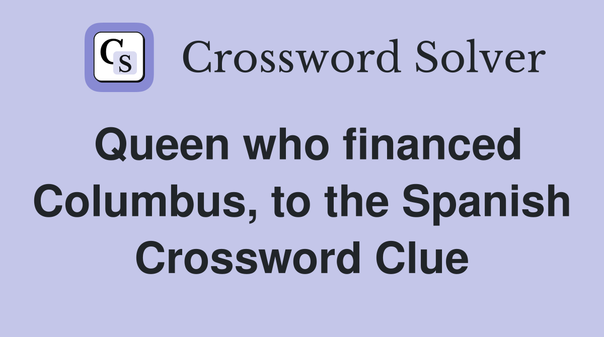 Queen who financed Columbus, to the Spanish Crossword Clue