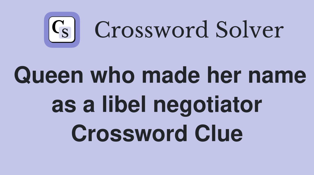 Queen who made her name as a libel negotiator Crossword Clue