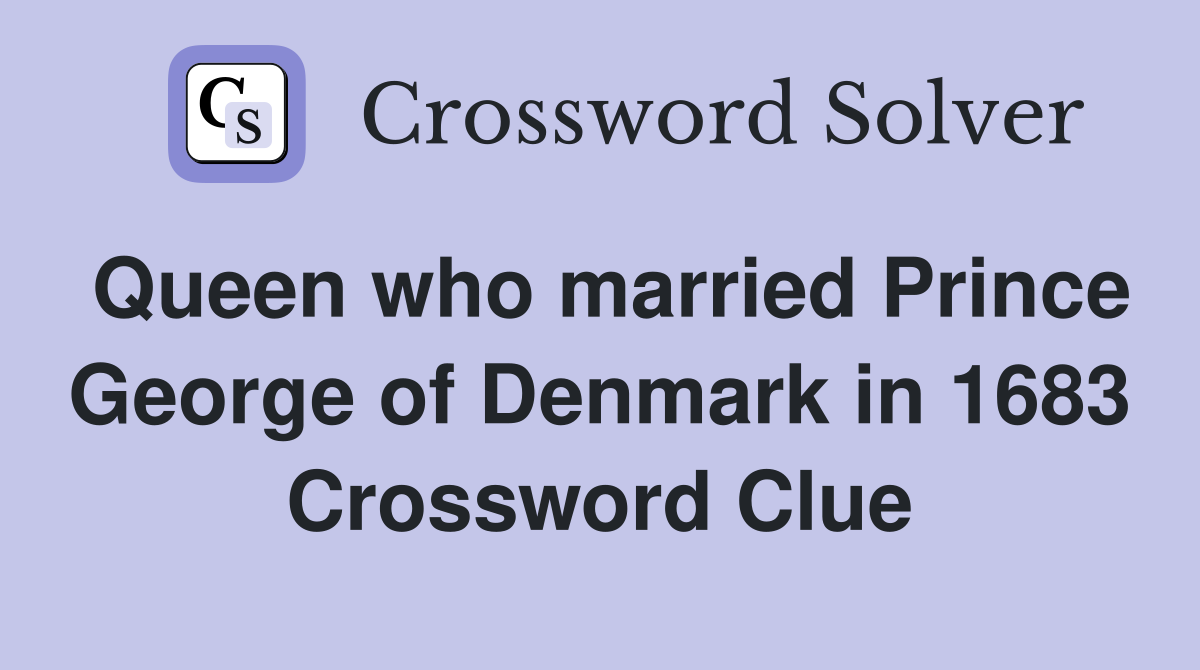 Queen who married Prince George of Denmark in 1683 Crossword Clue