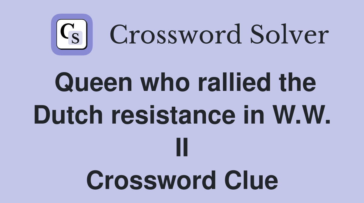 Queen who rallied the Dutch resistance in W.W. II Crossword Clue