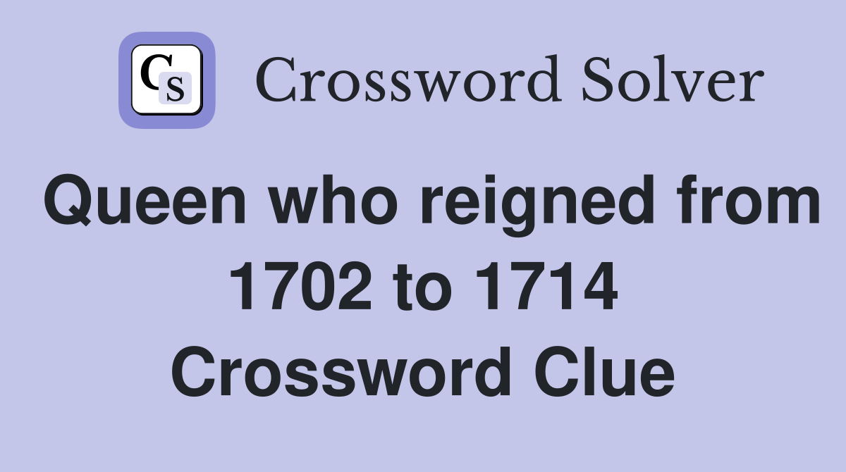 Queen who reigned from 1702 to 1714 Crossword Clue