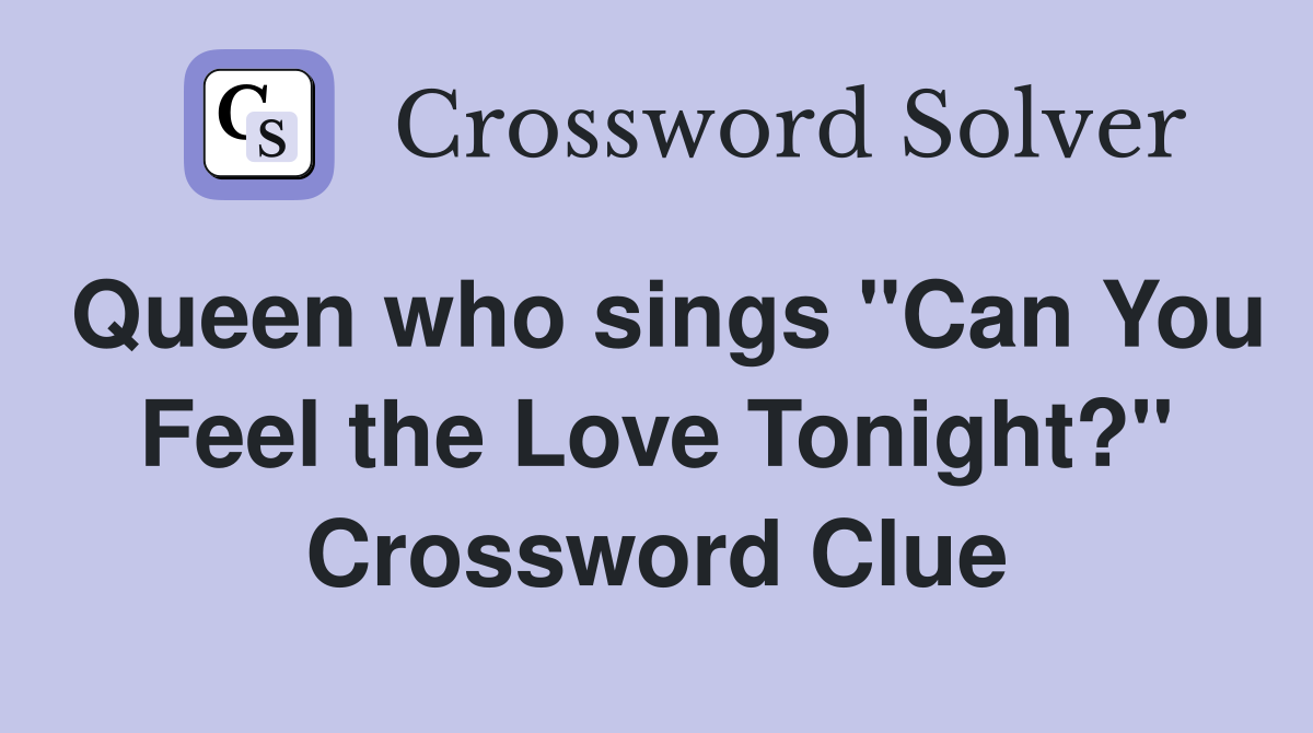 Queen who sings "Can You Feel the Love Tonight?" Crossword Clue