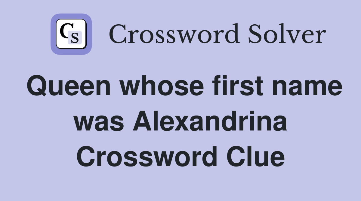 Queen whose first name was Alexandrina Crossword Clue