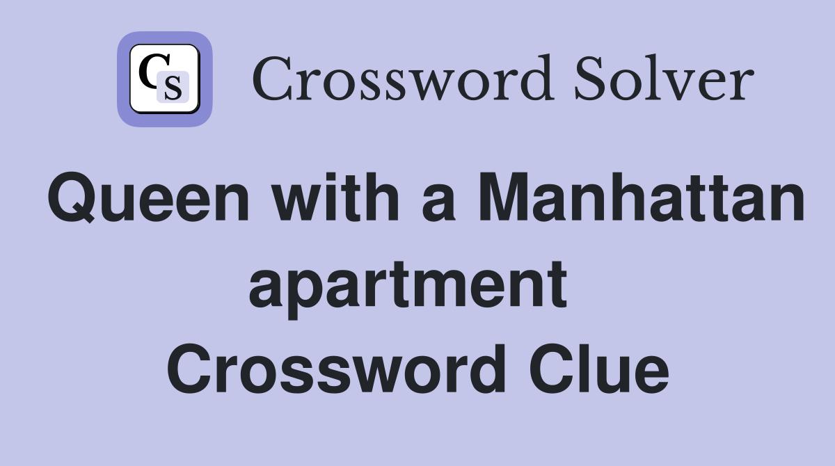 Queen with a Manhattan apartment  Crossword Clue