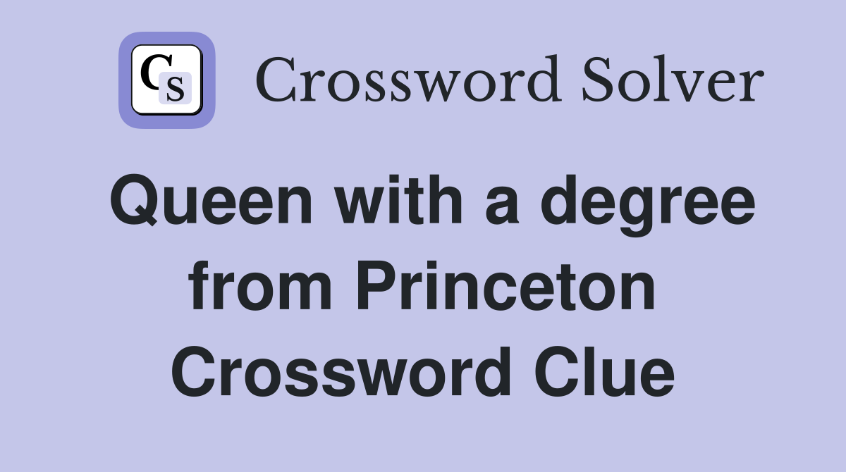 Queen with a degree from Princeton Crossword Clue