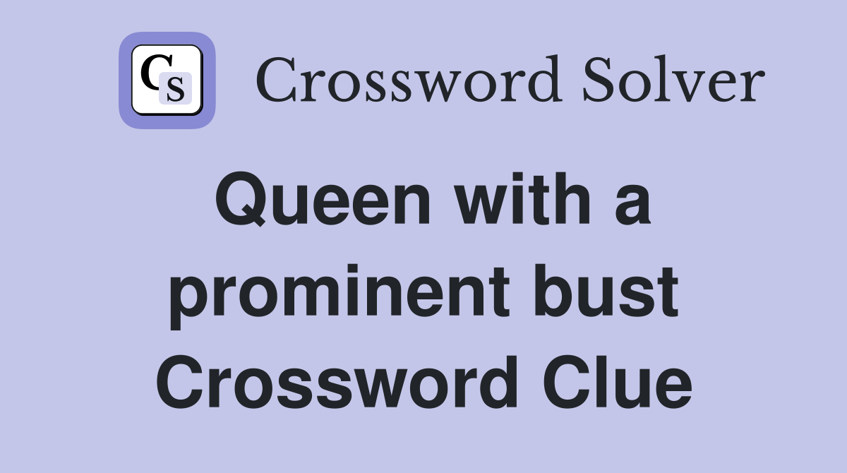 Queen with a prominent bust Crossword Clue