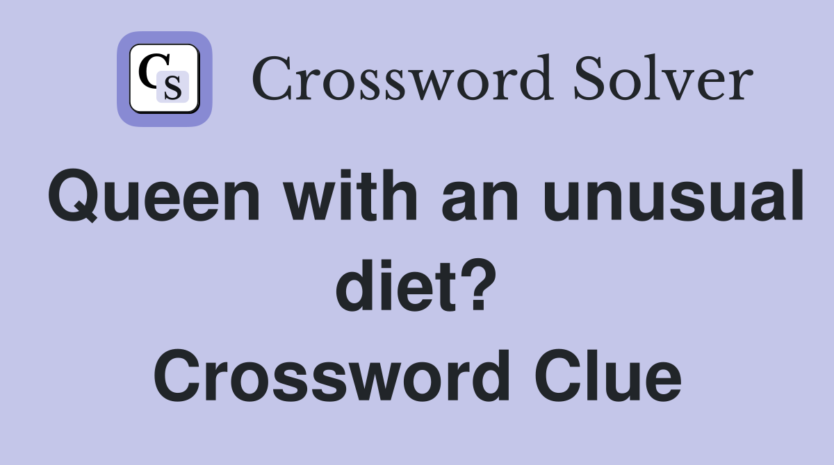 Queen with an unusual diet? Crossword Clue