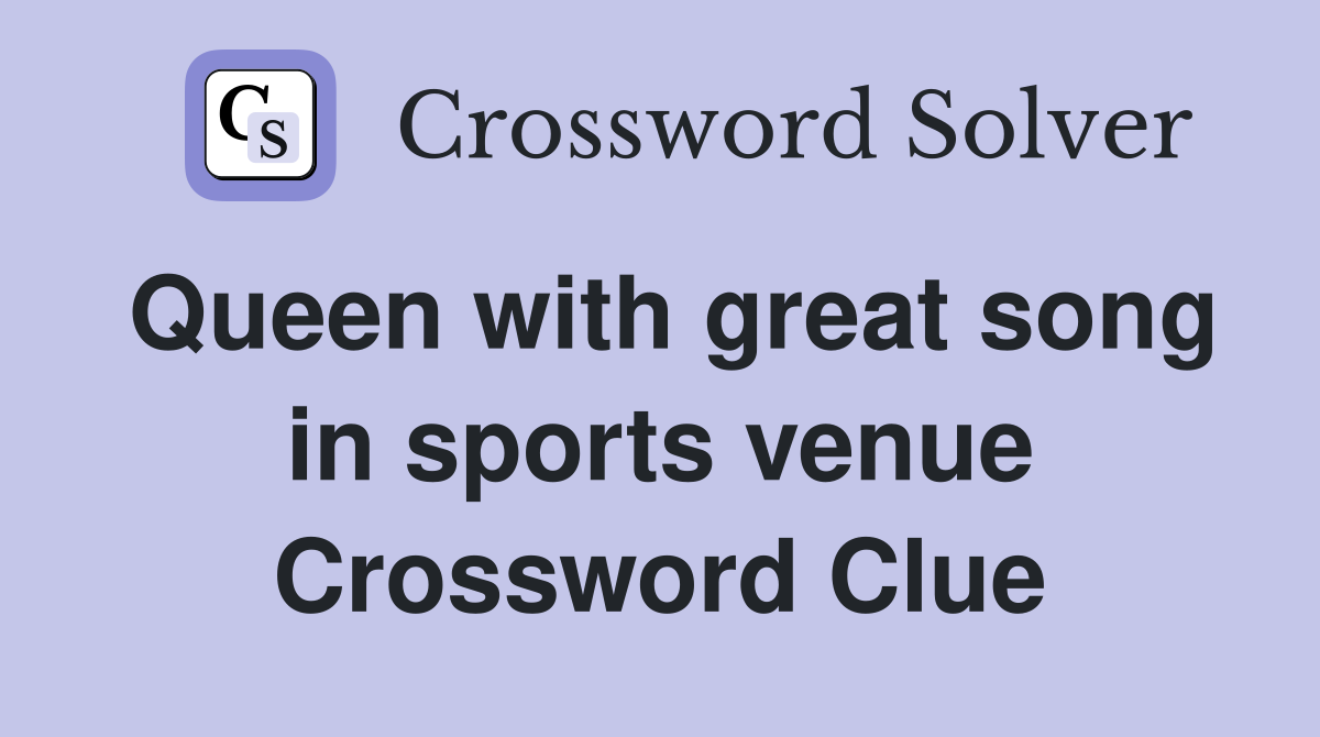 Queen with great song in sports venue Crossword Clue