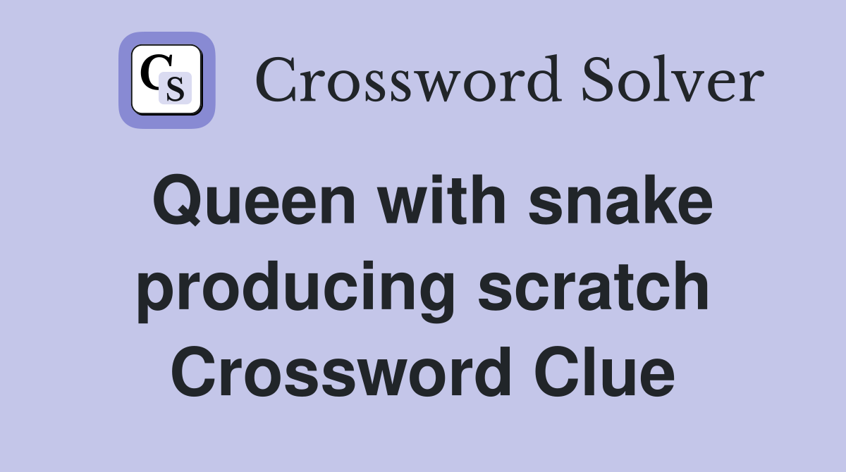 Queen with snake producing scratch Crossword Clue
