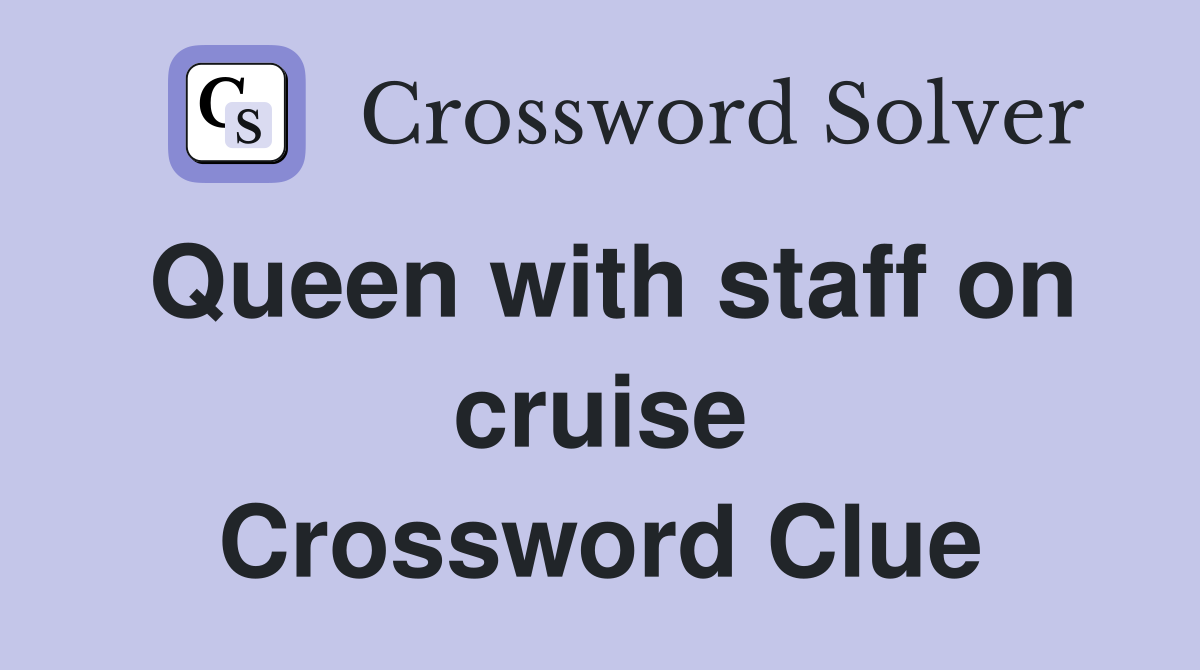 Queen with staff on cruise Crossword Clue