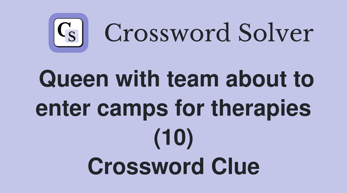Queen with team about to enter camps for therapies (10) Crossword Clue