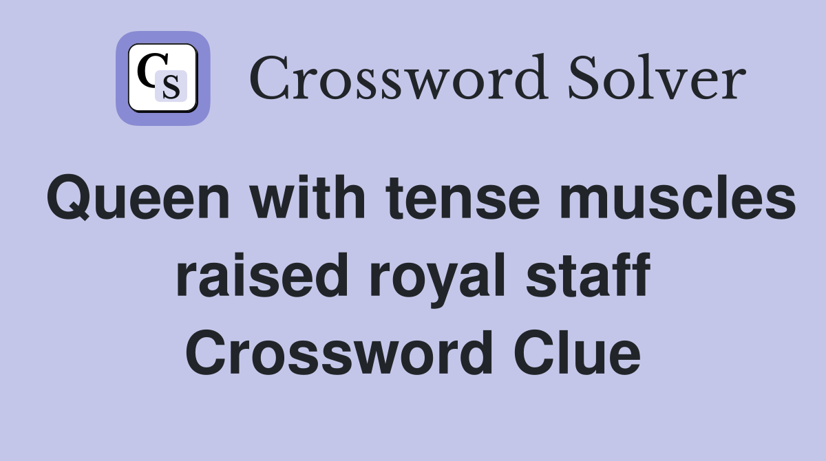 Queen with tense muscles raised royal staff Crossword Clue