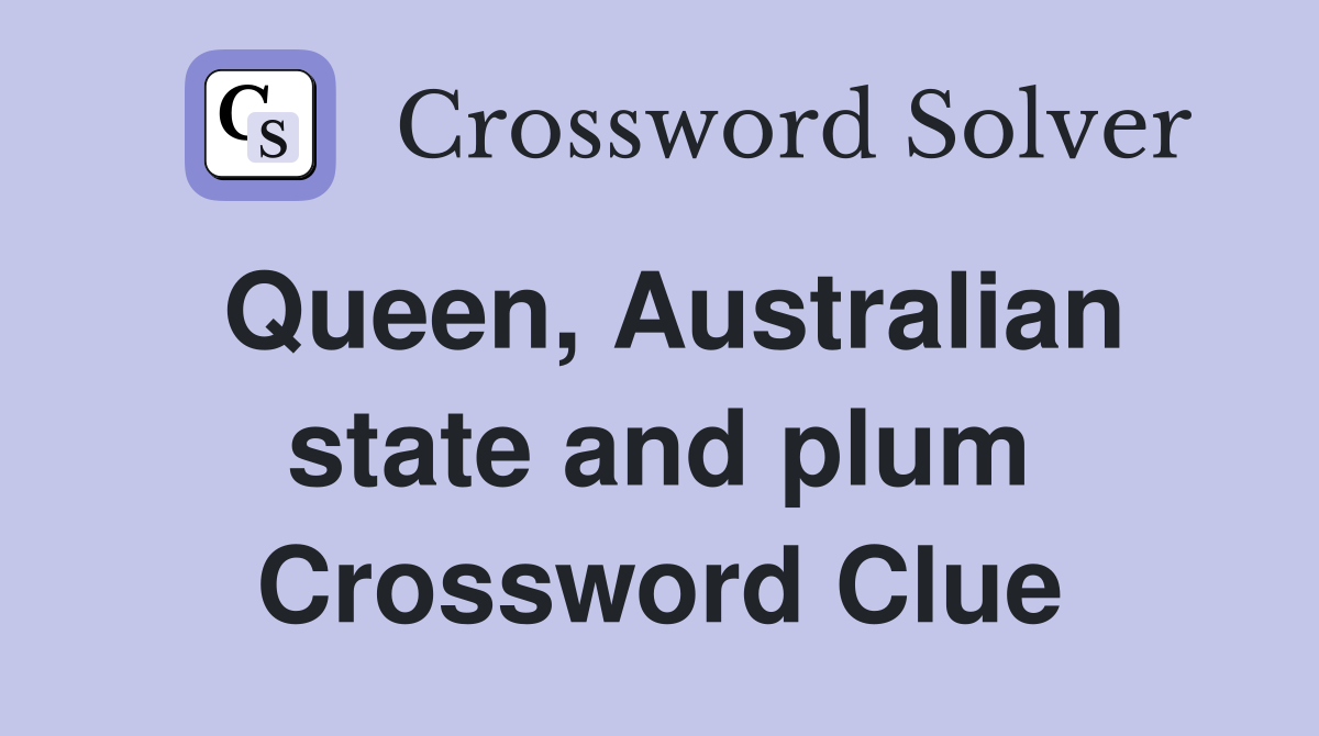 Queen, Australian state and plum Crossword Clue