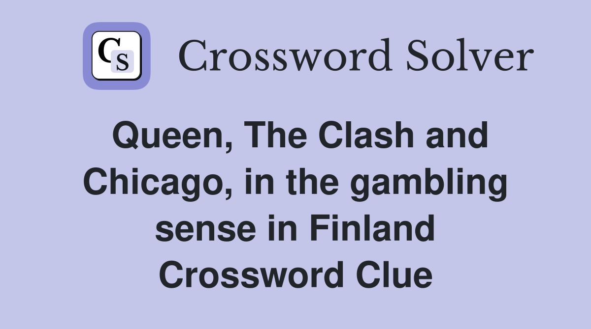 Queen, The Clash and Chicago, in the gambling sense in Finland Crossword Clue