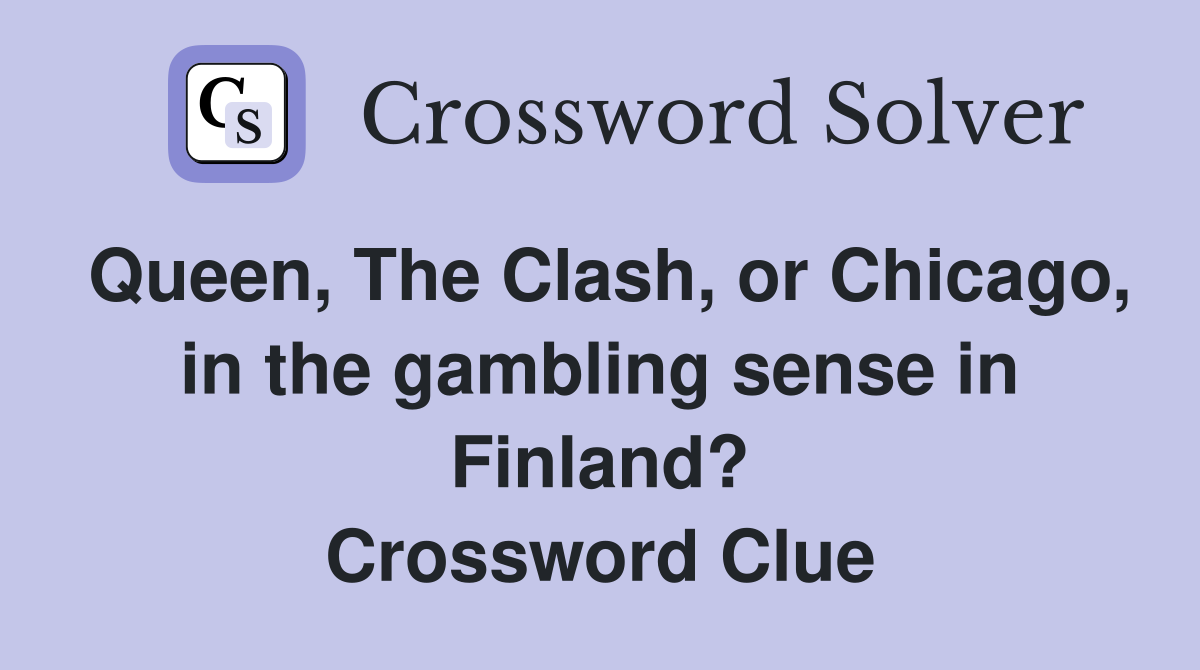 Queen, The Clash, or Chicago, in the gambling sense in Finland? Crossword Clue