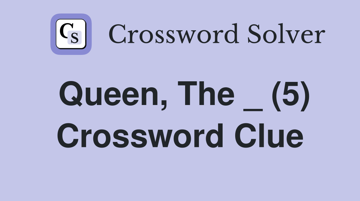 Queen, The _ (5) Crossword Clue