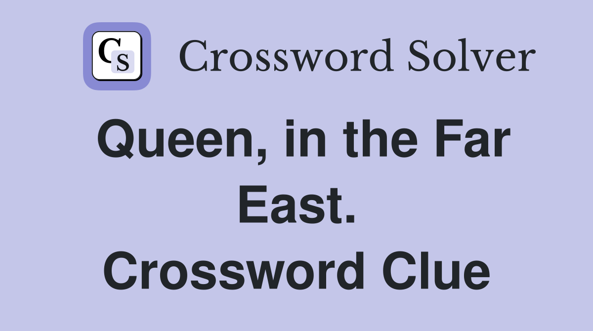 Queen, in the Far East. Crossword Clue