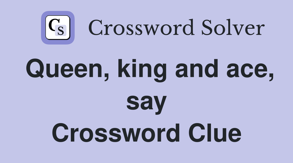 Queen, king and ace, say Crossword Clue