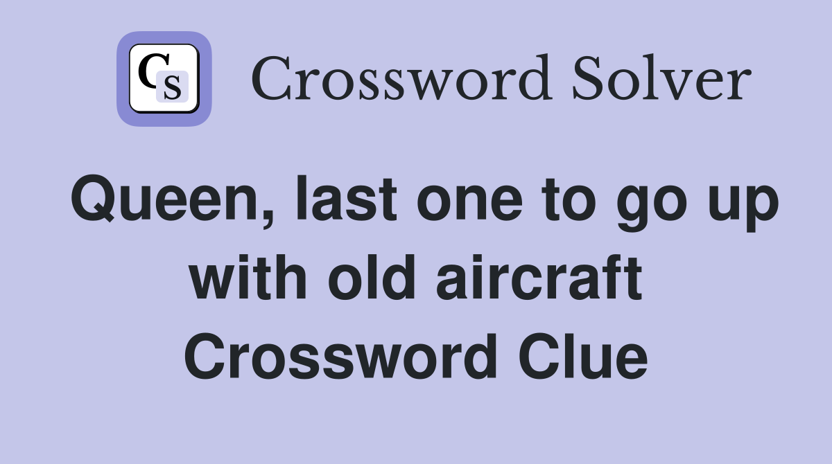 Queen, last one to go up with old aircraft Crossword Clue