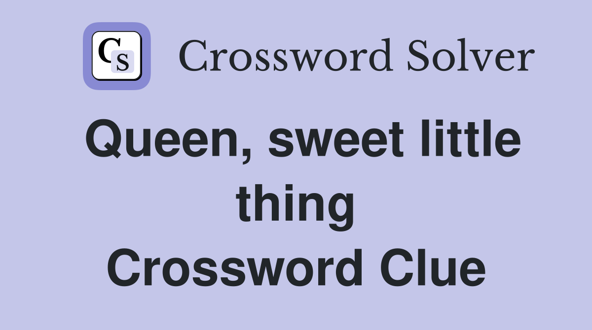 Queen, sweet little thing Crossword Clue
