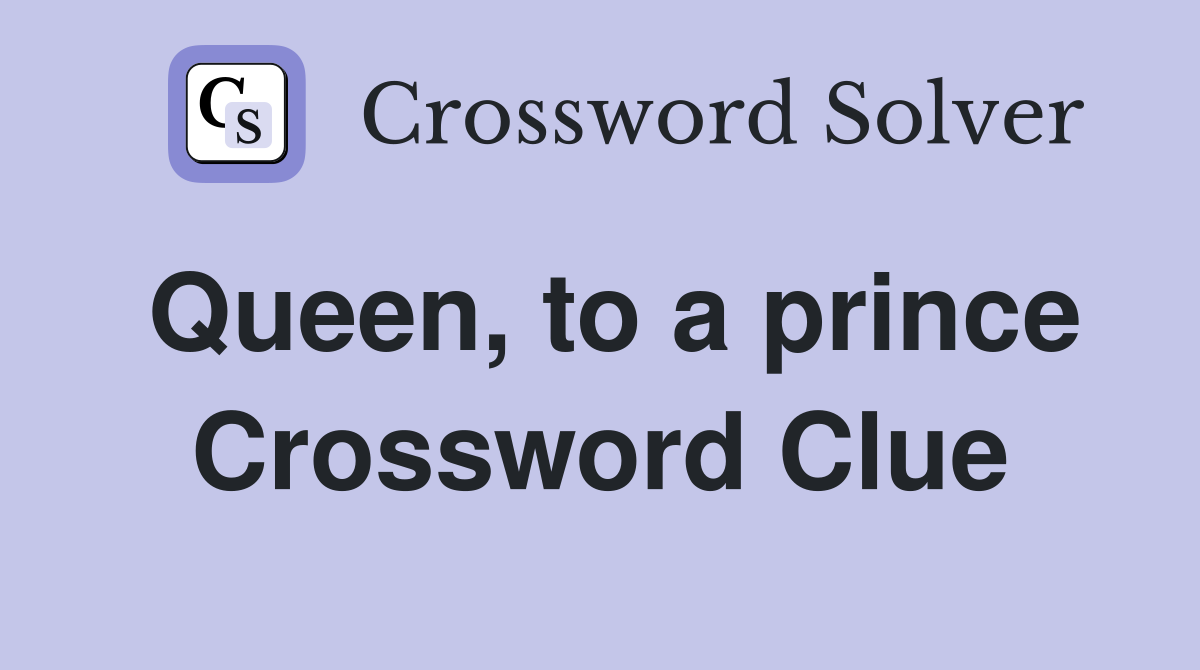 Queen, to a prince Crossword Clue