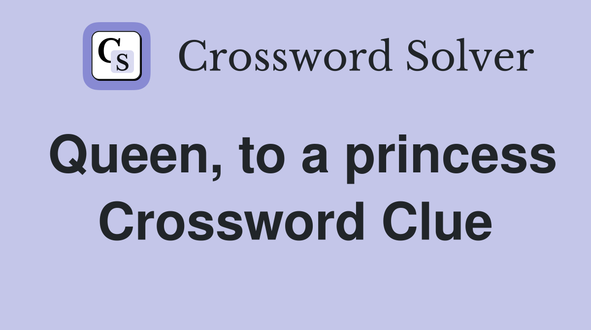 Queen, to a princess Crossword Clue