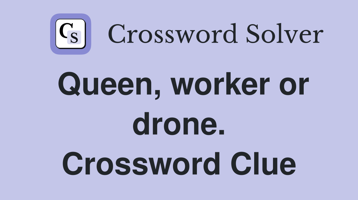 Queen, worker or drone. Crossword Clue