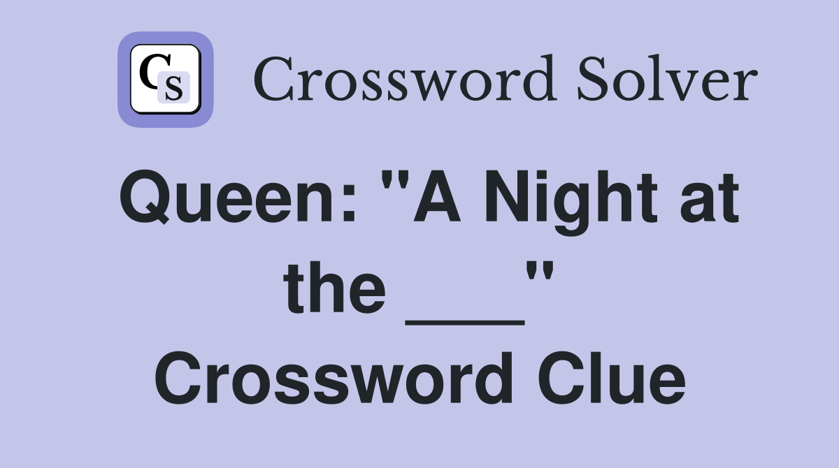 Queen: "A Night at the ___" Crossword Clue