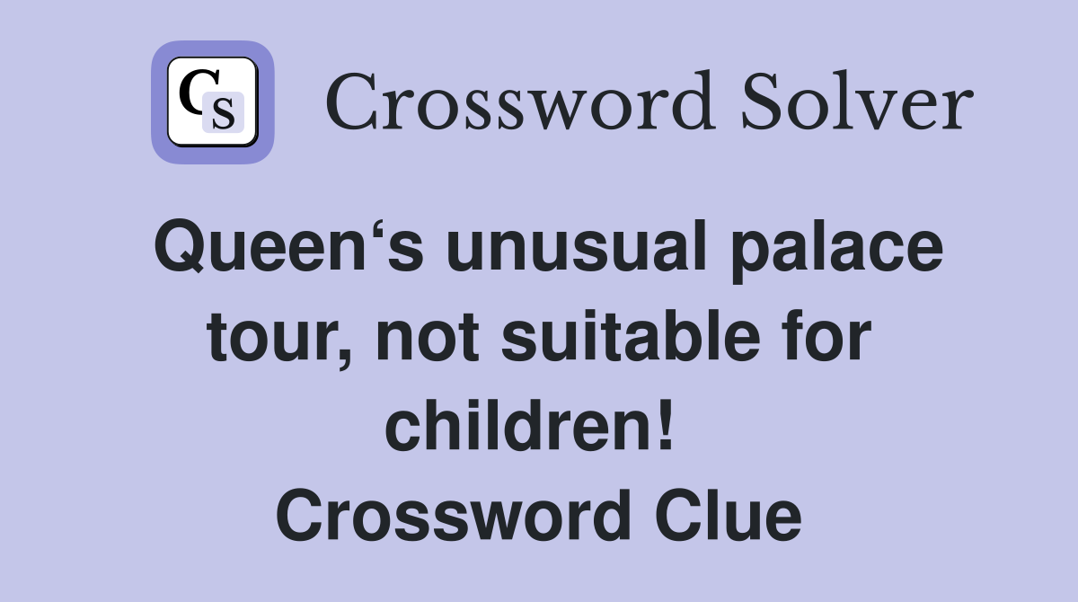Queen‘s unusual palace tour, not suitable for children!  Crossword Clue