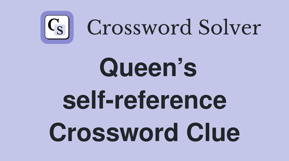 Queen’s self-reference Crossword Clue