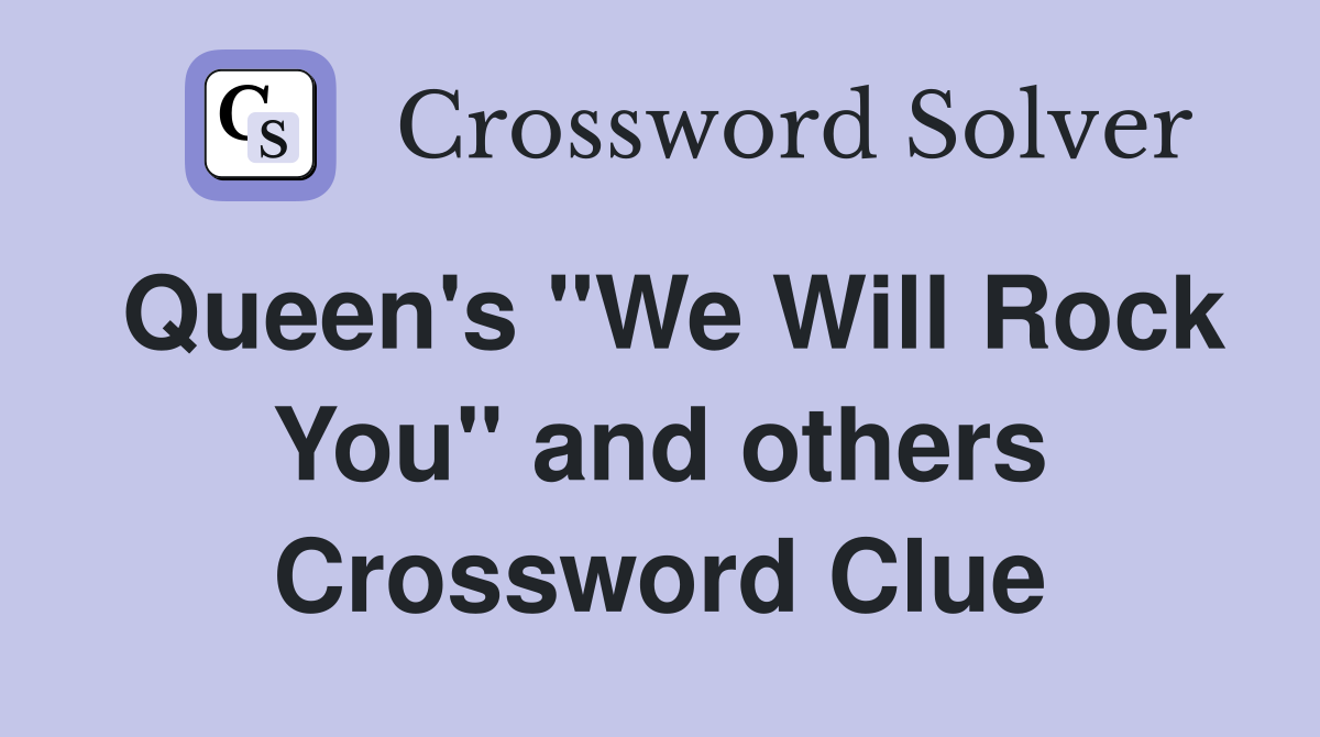 Queen's "We Will Rock You" and others Crossword Clue