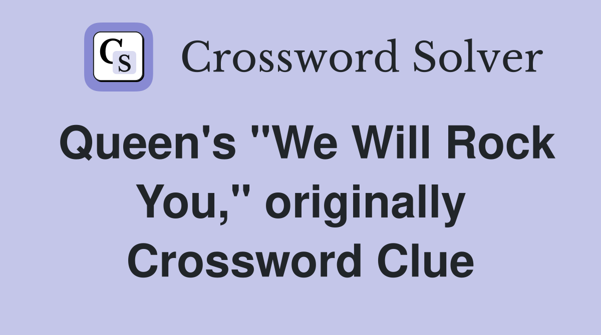 Queen's "We Will Rock You," originally Crossword Clue