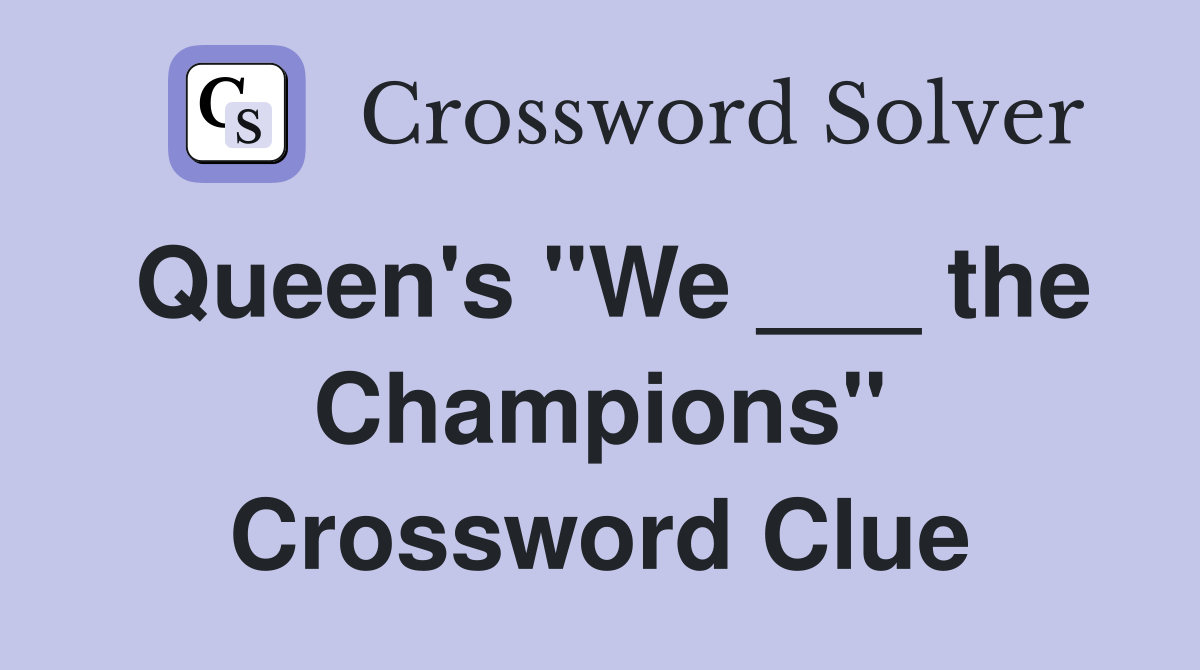 Queen's "We ___ the Champions" Crossword Clue