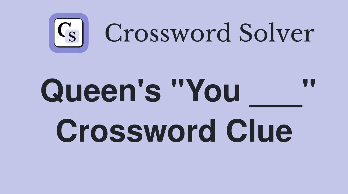 Queen's "You ___" Crossword Clue