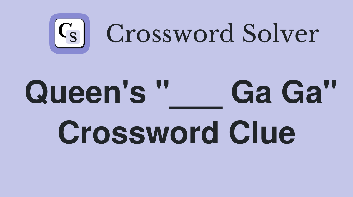 Queen's "___ Ga Ga" Crossword Clue