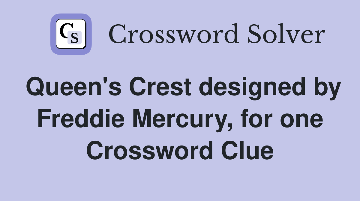 Queen's Crest designed by Freddie Mercury, for one Crossword Clue