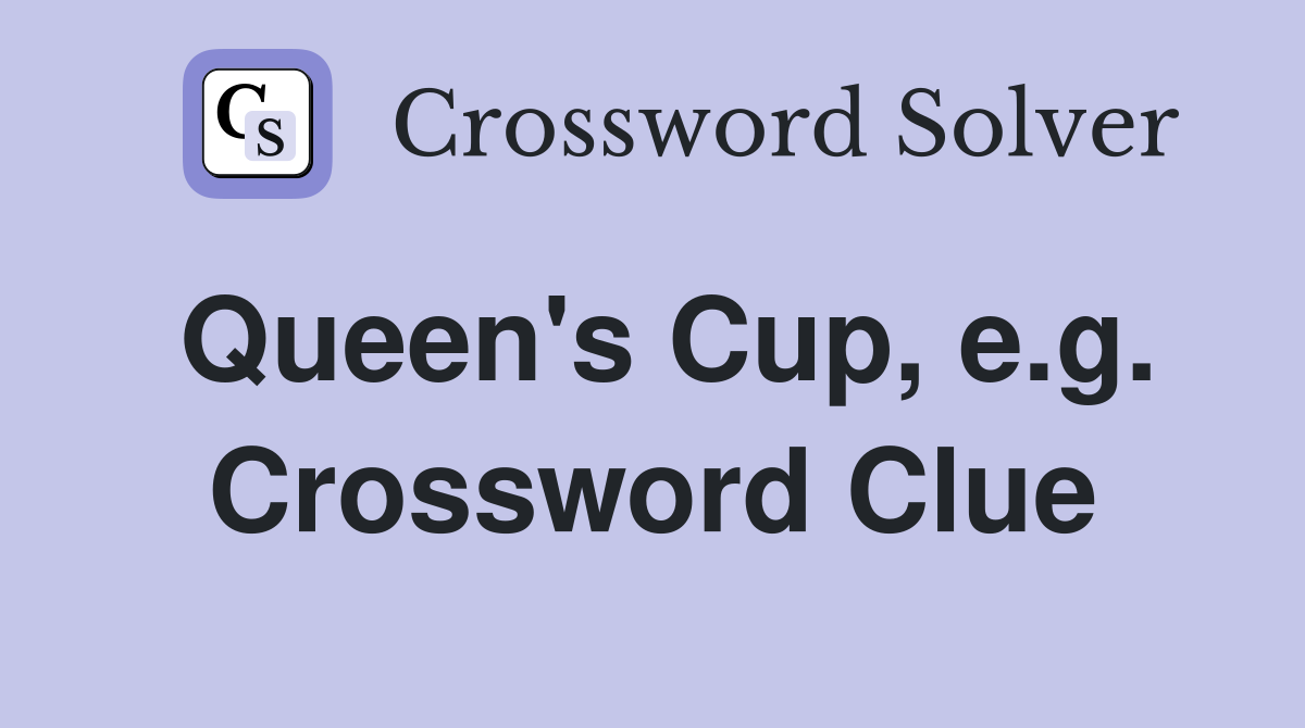 Queen's Cup, e.g. Crossword Clue