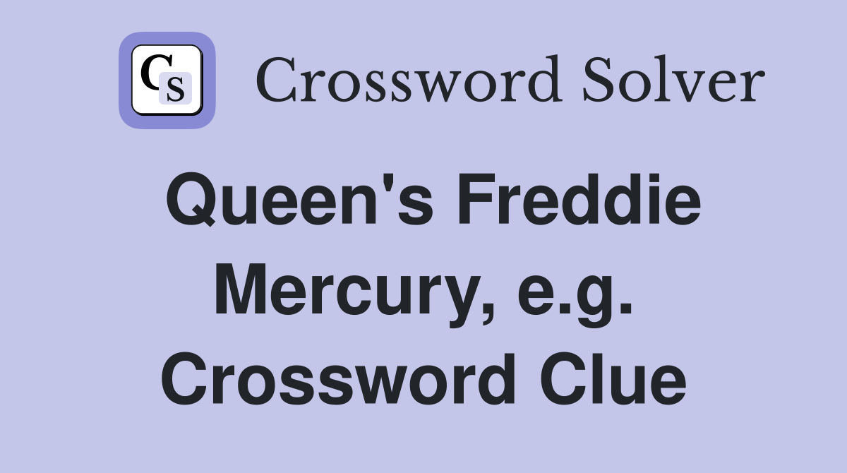 Queen's Freddie Mercury, e.g. Crossword Clue