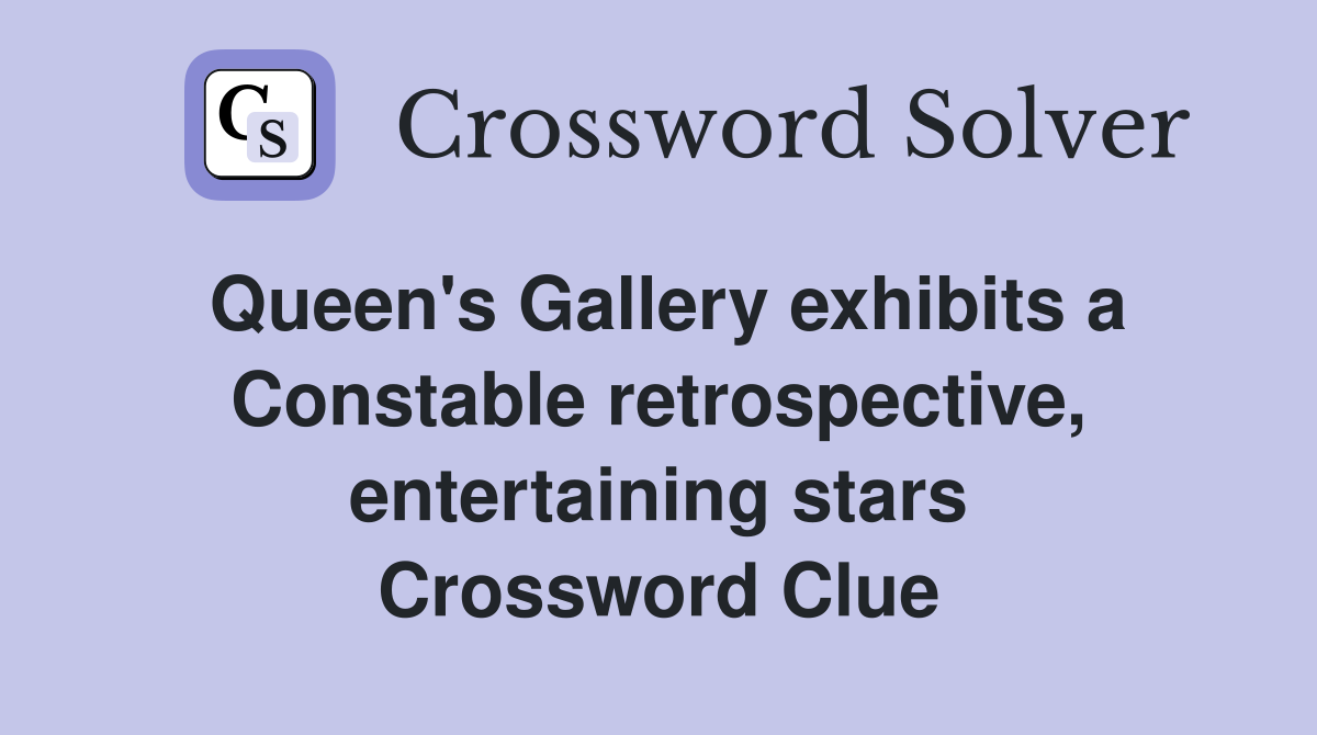 Queen's Gallery exhibits a Constable retrospective, entertaining stars Crossword Clue