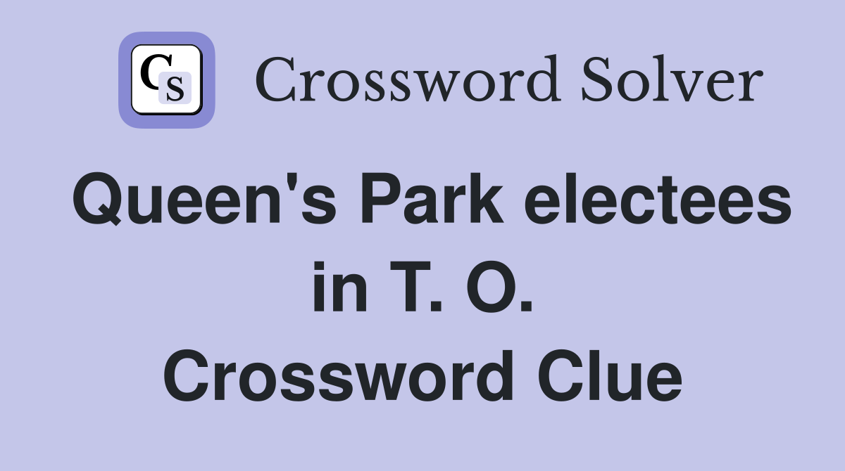 Queen's Park electees in T. O. Crossword Clue