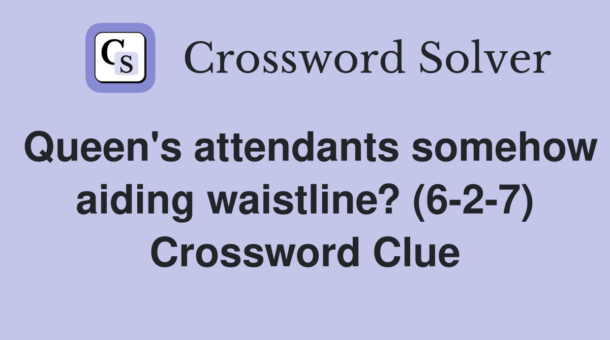 Queen's attendants somehow aiding waistline? (6-2-7) Crossword Clue