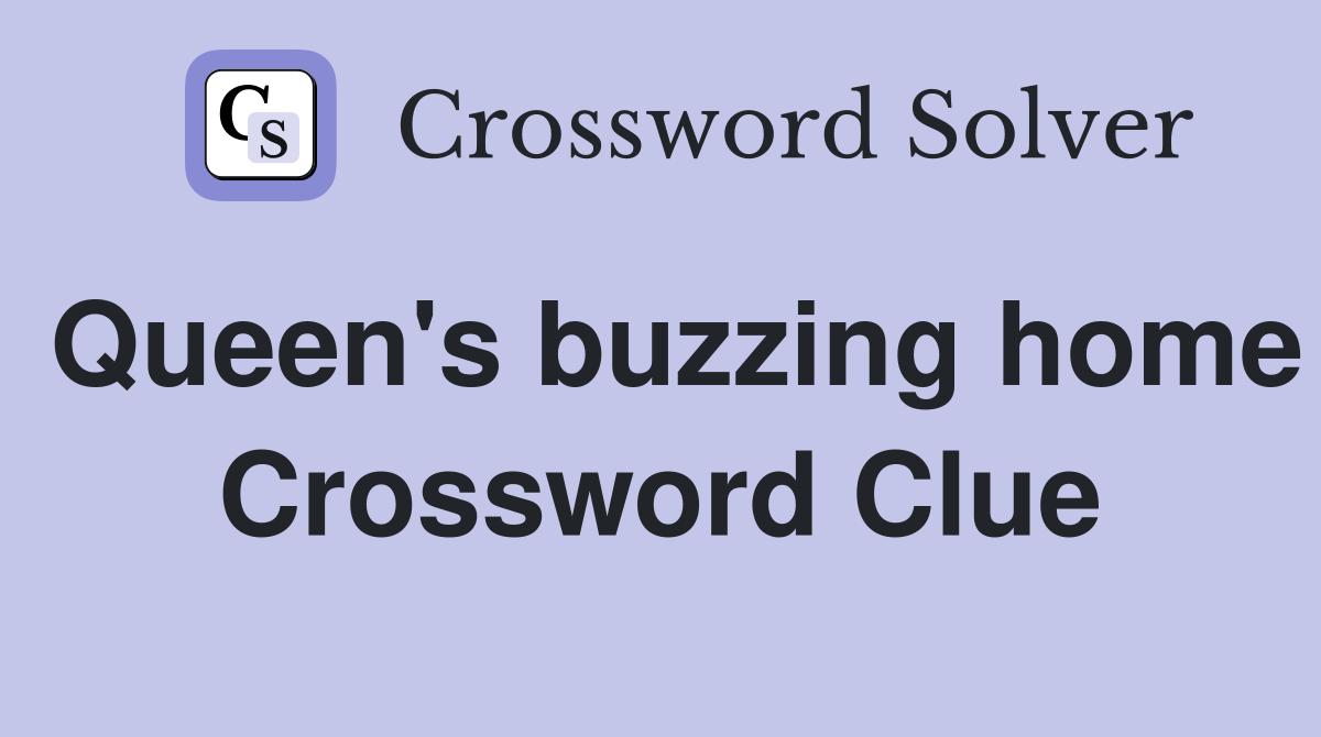 Queen's buzzing home Crossword Clue