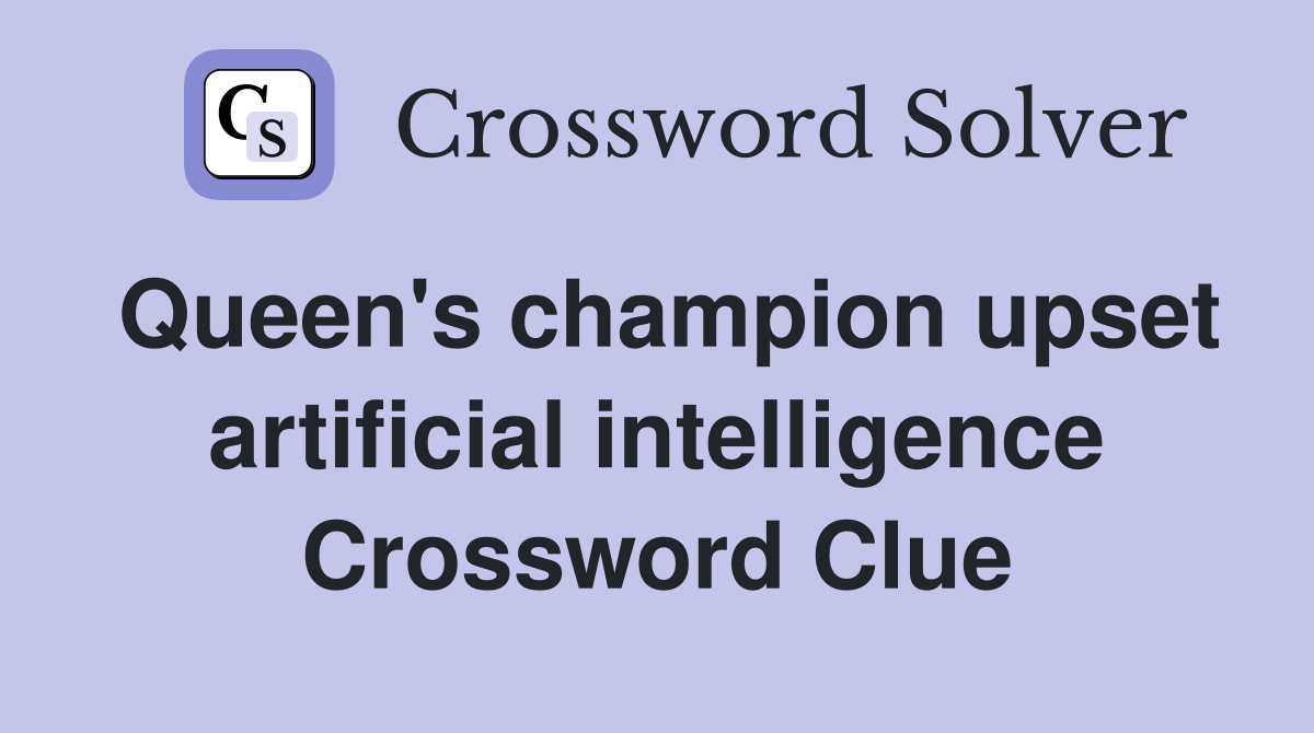 Queen's champion upset artificial intelligence Crossword Clue