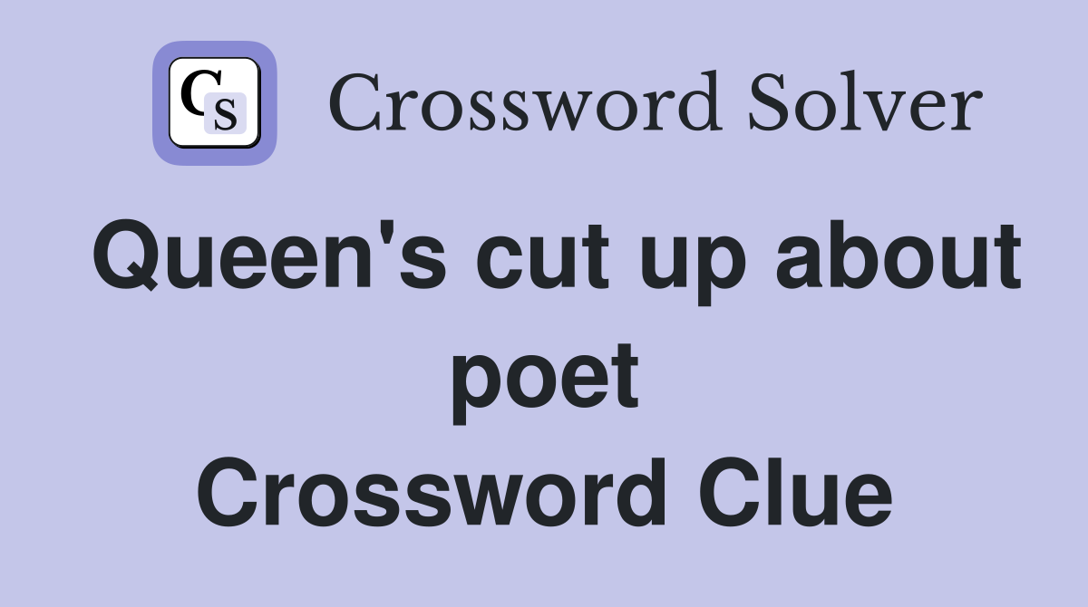 Queen's cut up about poet Crossword Clue