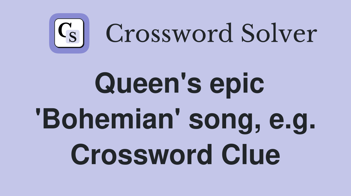 Queen's epic 'Bohemian' song, e.g. Crossword Clue