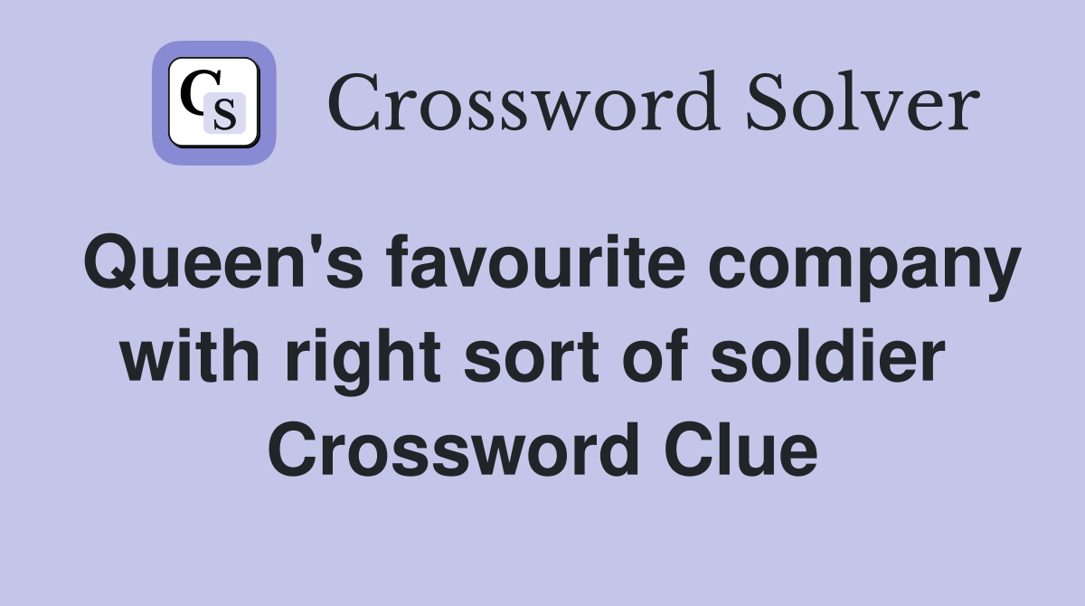 Queen's favourite company with right sort of soldier  Crossword Clue