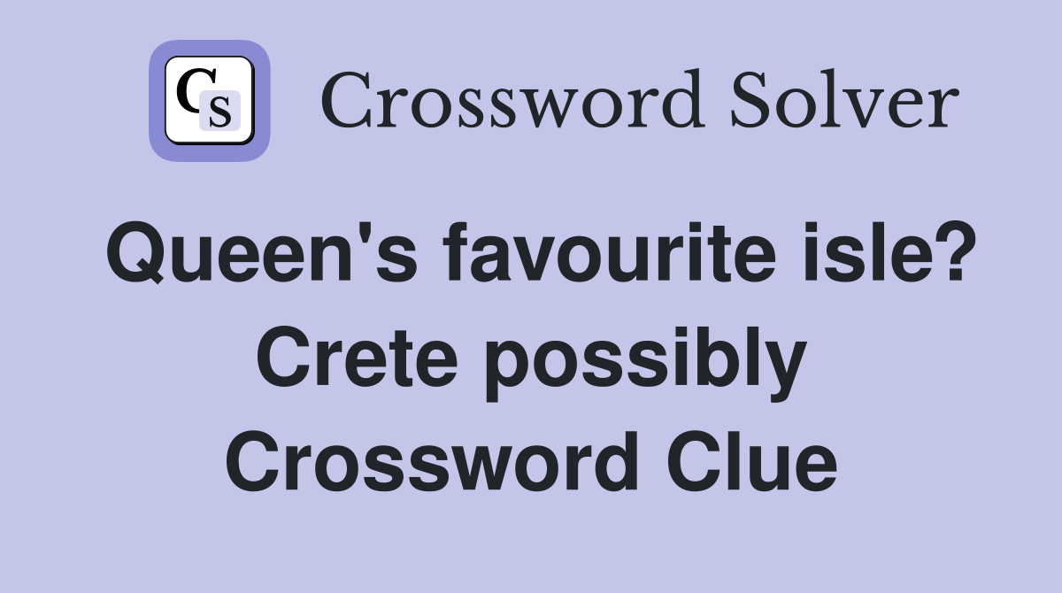 Queen's favourite isle? Crete possibly Crossword Clue